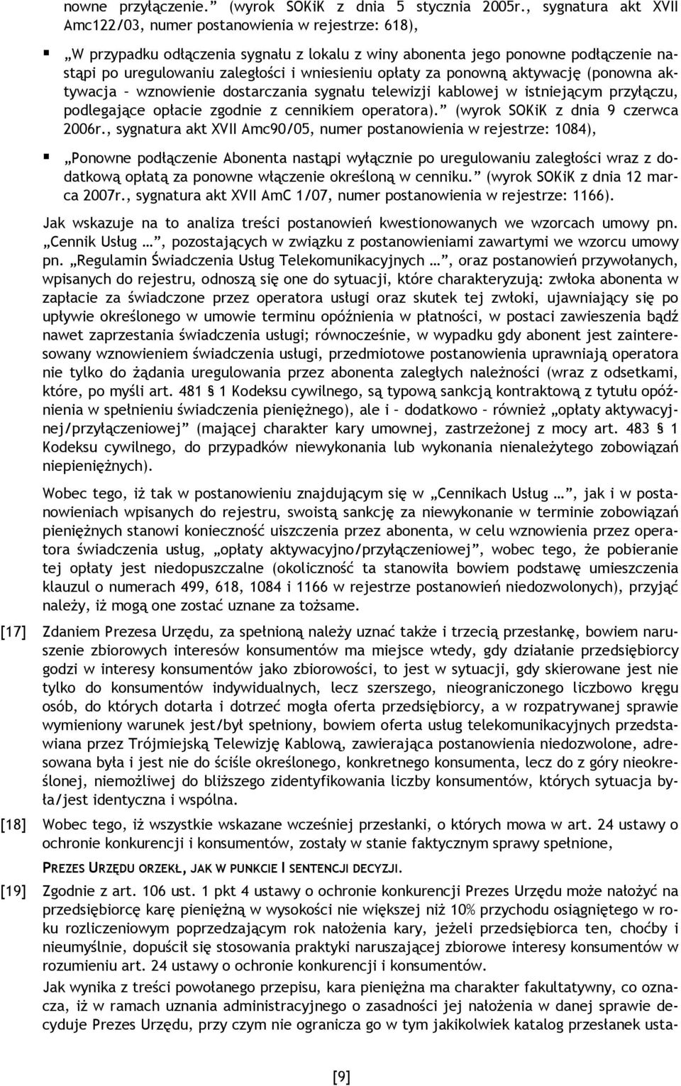 opłaty za ponowną aktywację (ponowna aktywacja wznowienie dostarczania sygnału telewizji kablowej w istniejącym przyłączu, podlegające opłacie zgodnie z cennikiem operatora).