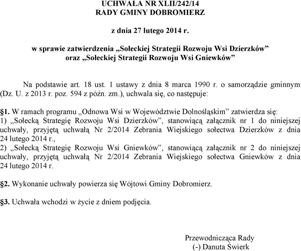 W ramach programu Odnowa Wsi w Województwie Dolnośląskim zatwierdza się: 1) Sołecką Strategię Rozwoju Wsi Dzierzków, stanowiącą załącznik nr 1 do niniejszej uchwały, przyjętą uchwałą Nr 2/2014