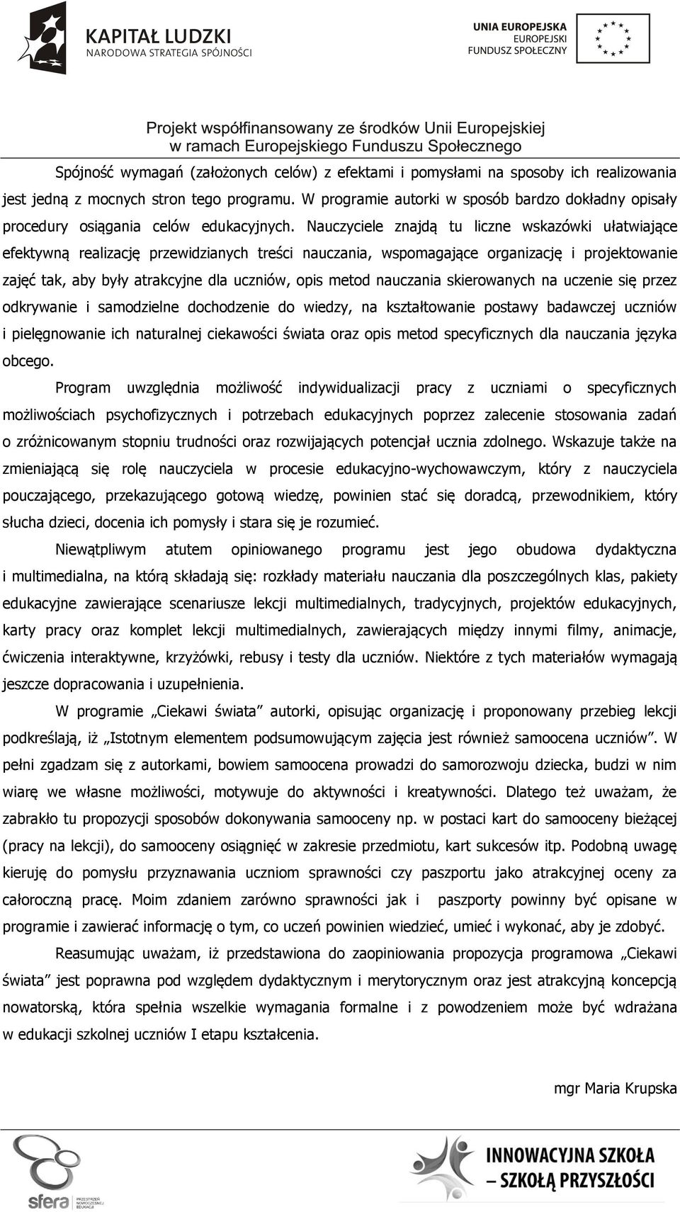 Nauczyciele znajdą tu liczne wskazówki ułatwiające efektywną realizację przewidzianych treści nauczania, wspomagające organizację i projektowanie zajęć tak, aby były atrakcyjne dla uczniów, opis