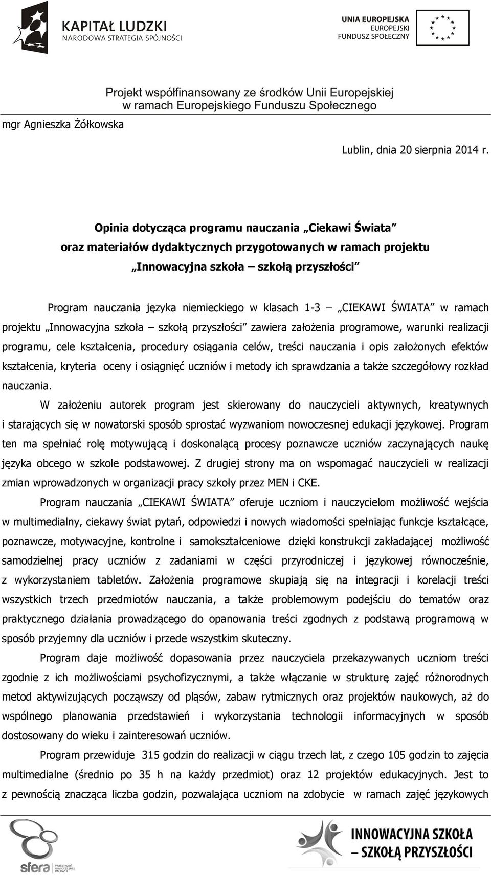 1-3 CIEKAWI ŚWIATA w ramach projektu Innowacyjna szkoła szkołą przyszłości zawiera założenia programowe, warunki realizacji programu, cele kształcenia, procedury osiągania celów, treści nauczania i