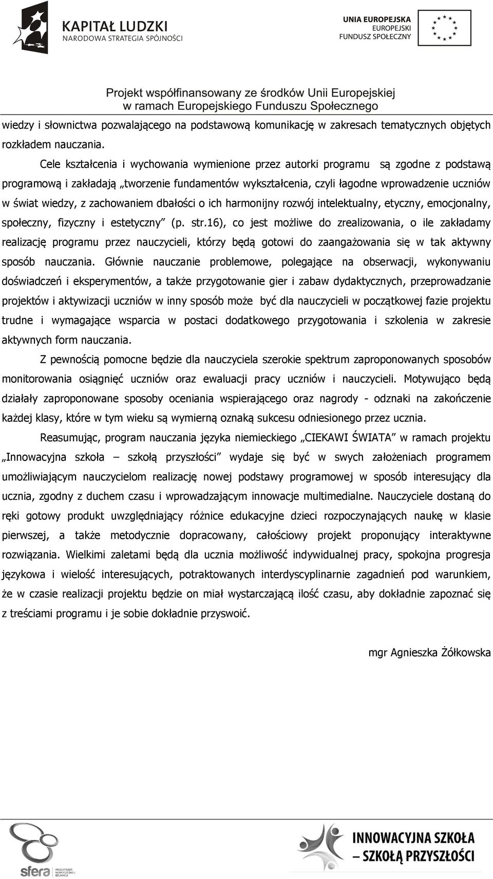 zachowaniem dbałości o ich harmonijny rozwój intelektualny, etyczny, emocjonalny, społeczny, fizyczny i estetyczny (p. str.