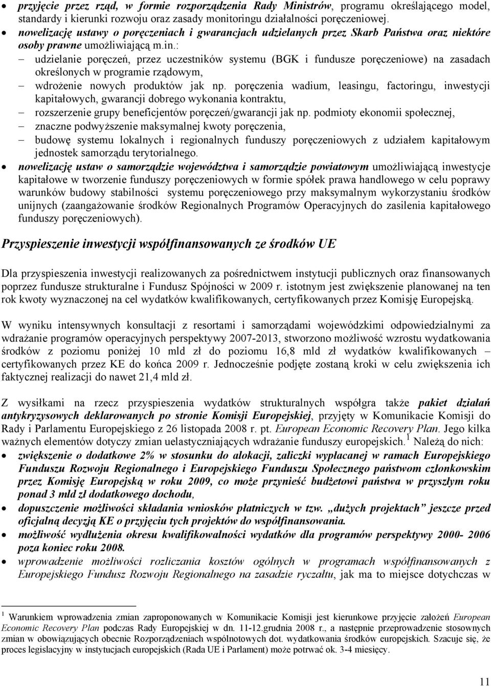 : udzielanie poręczeń, przez uczestników systemu (BGK i fundusze poręczeniowe) na zasadach określonych w programie rządowym, wdrożenie nowych produktów jak np.