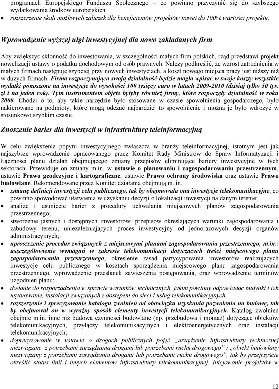 Wprowadzenie wyższej ulgi inwestycyjnej dla nowo zakładanych firm Aby zwiększyć skłonność do inwestowania, w szczególności małych firm polskich, rząd przedstawi projekt nowelizacji ustawy o podatku