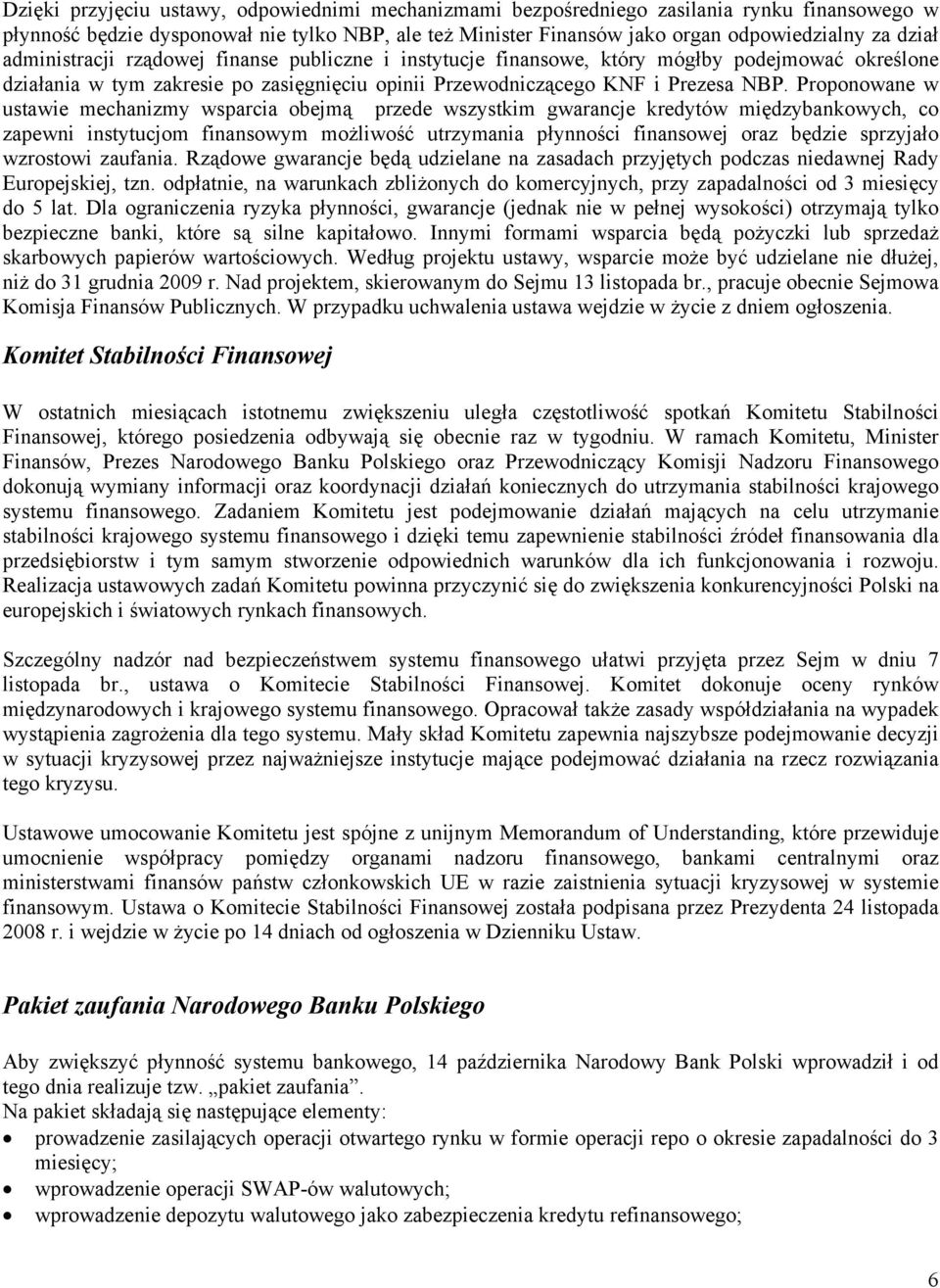 Proponowane w ustawie mechanizmy wsparcia obejmą przede wszystkim gwarancje kredytów międzybankowych, co zapewni instytucjom finansowym możliwość utrzymania płynności finansowej oraz będzie sprzyjało