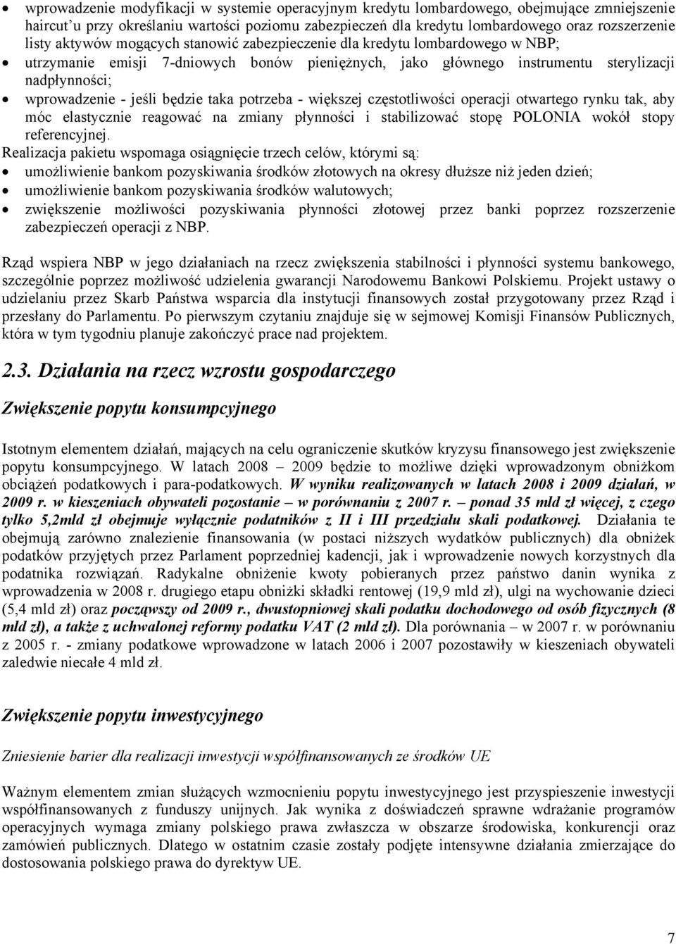 będzie taka potrzeba - większej częstotliwości operacji otwartego rynku tak, aby móc elastycznie reagować na zmiany płynności i stabilizować stopę POLONIA wokół stopy referencyjnej.