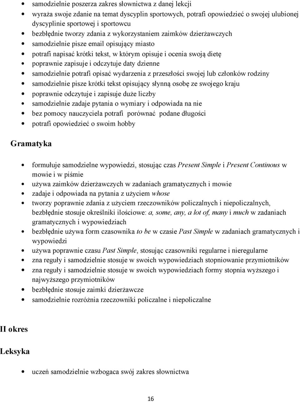 samodzielnie potrafi opisać wydarzenia z przeszłości swojej lub członków rodziny samodzielnie pisze krótki tekst opisujący słynną osobę ze swojego kraju poprawnie odczytuje i zapisuje duże liczby