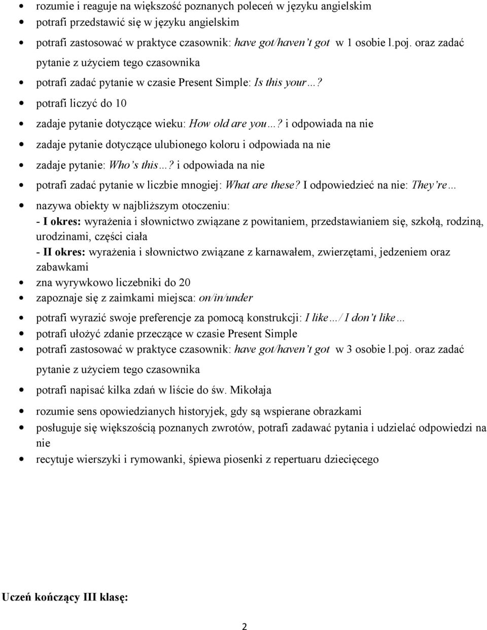 i odpowiada na nie zadaje pytanie dotyczące ulubionego koloru i odpowiada na nie zadaje pytanie: Who s this? i odpowiada na nie potrafi zadać pytanie w liczbie mnogiej: What are these?