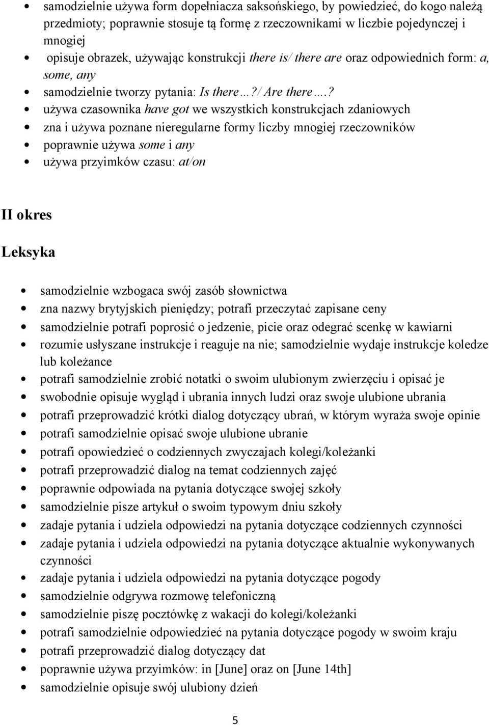 ? używa czasownika have got we wszystkich konstrukcjach zdaniowych zna i używa poznane nieregularne formy liczby mnogiej rzeczowników poprawnie używa some i any używa przyimków czasu: at/on II okres