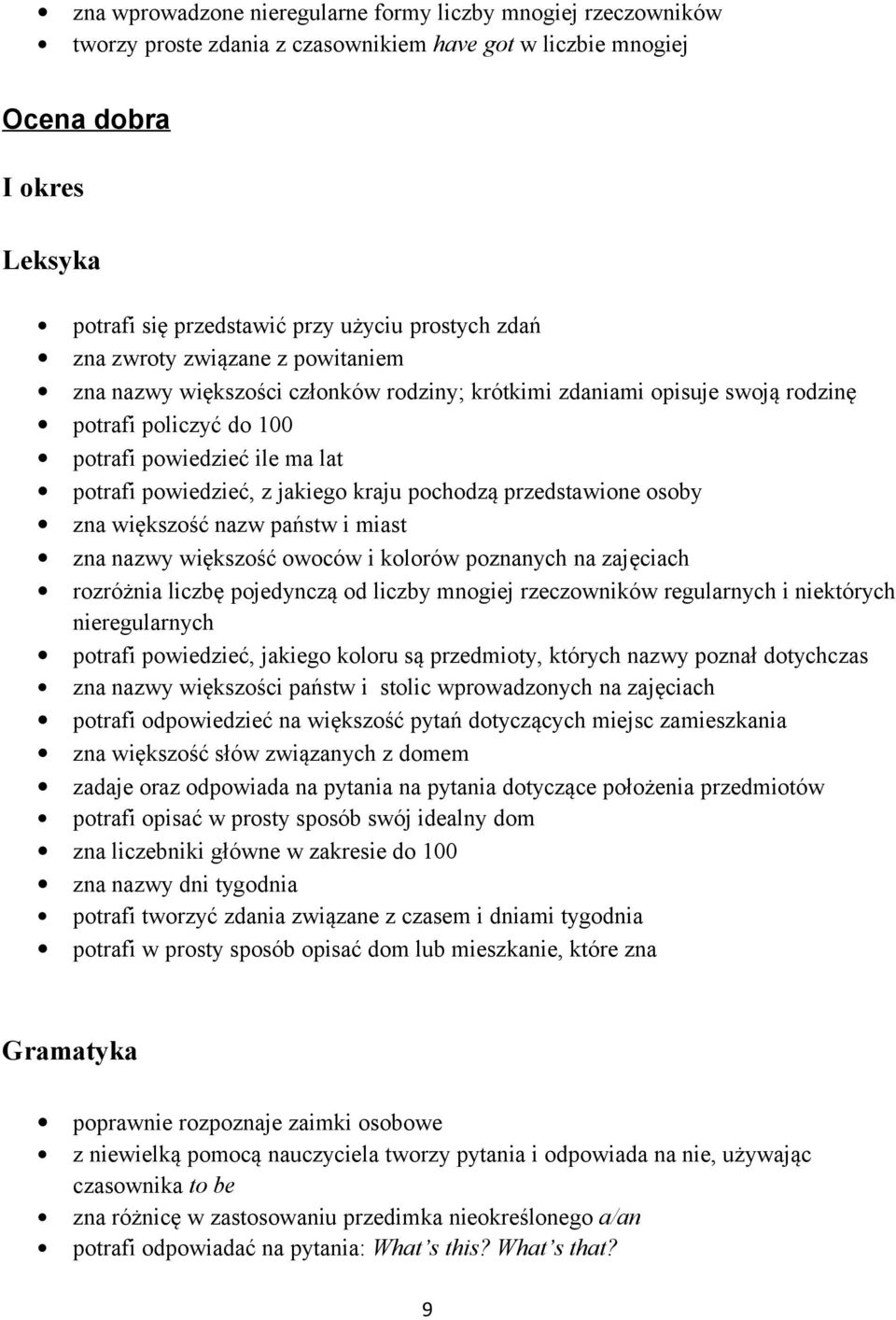 pochodzą przedstawione osoby zna większość nazw państw i miast zna nazwy większość owoców i kolorów poznanych na zajęciach rozróżnia liczbę pojedynczą od liczby mnogiej rzeczowników regularnych i