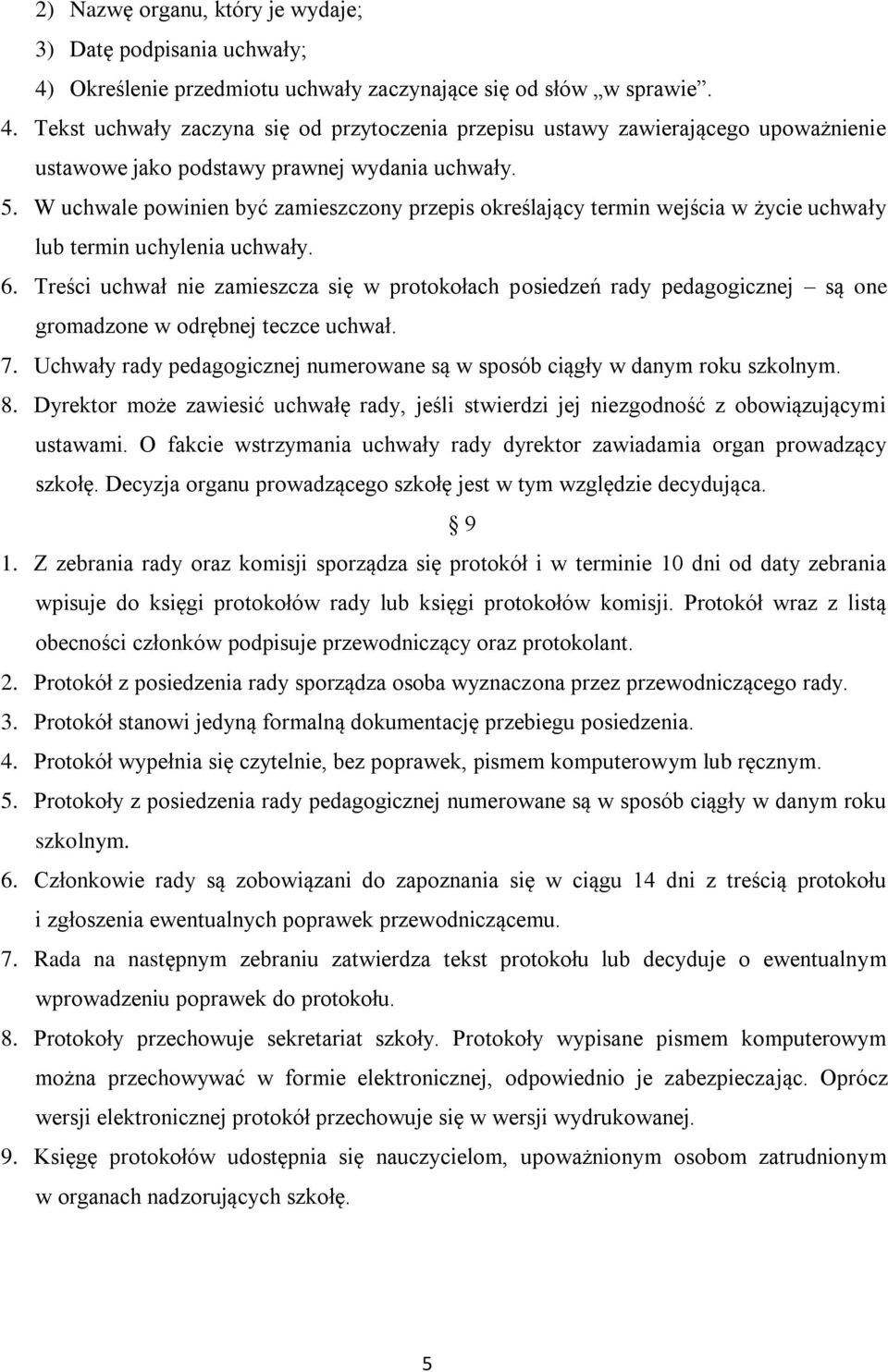 Treści uchwał nie zamieszcza się w protokołach posiedzeń rady pedagogicznej są one gromadzone w odrębnej teczce uchwał. 7.