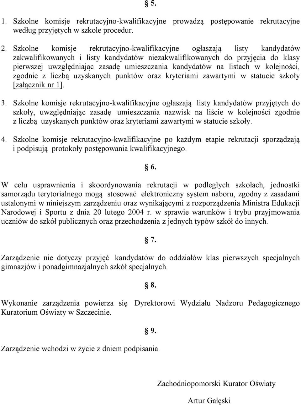 kandydatów na listach w kolejności, zgodnie z liczbą uzyskanych punktów oraz kryteriami zawartymi w statucie szkoły [załącznik nr 1]. 3.