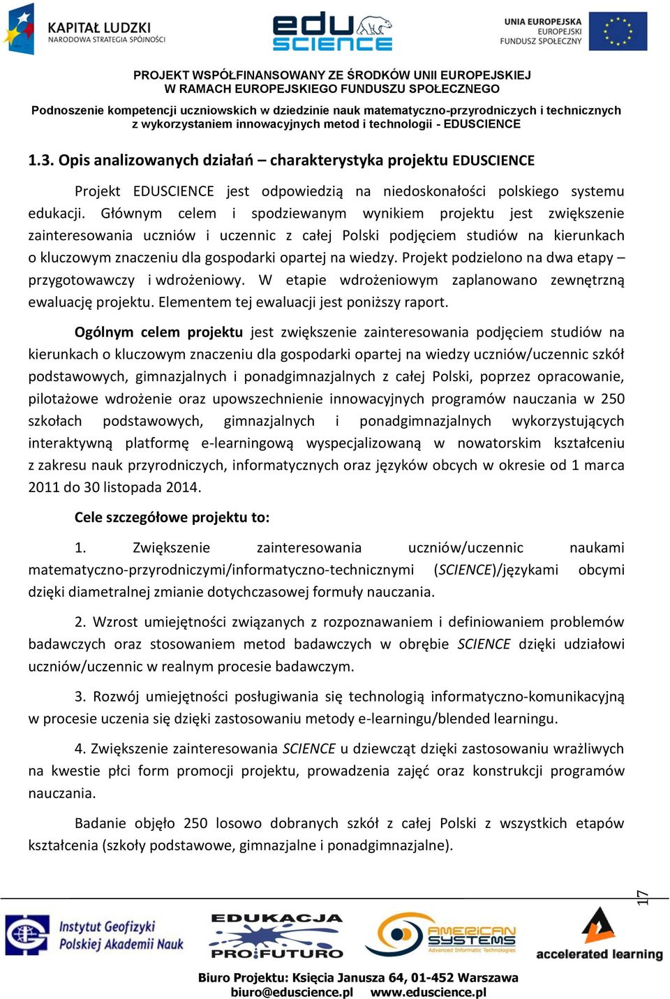 wiedzy. Projekt podzielono na dwa etapy przygotowawczy i wdrożeniowy. W etapie wdrożeniowym zaplanowano zewnętrzną ewaluację projektu. Elementem tej ewaluacji jest poniższy raport.