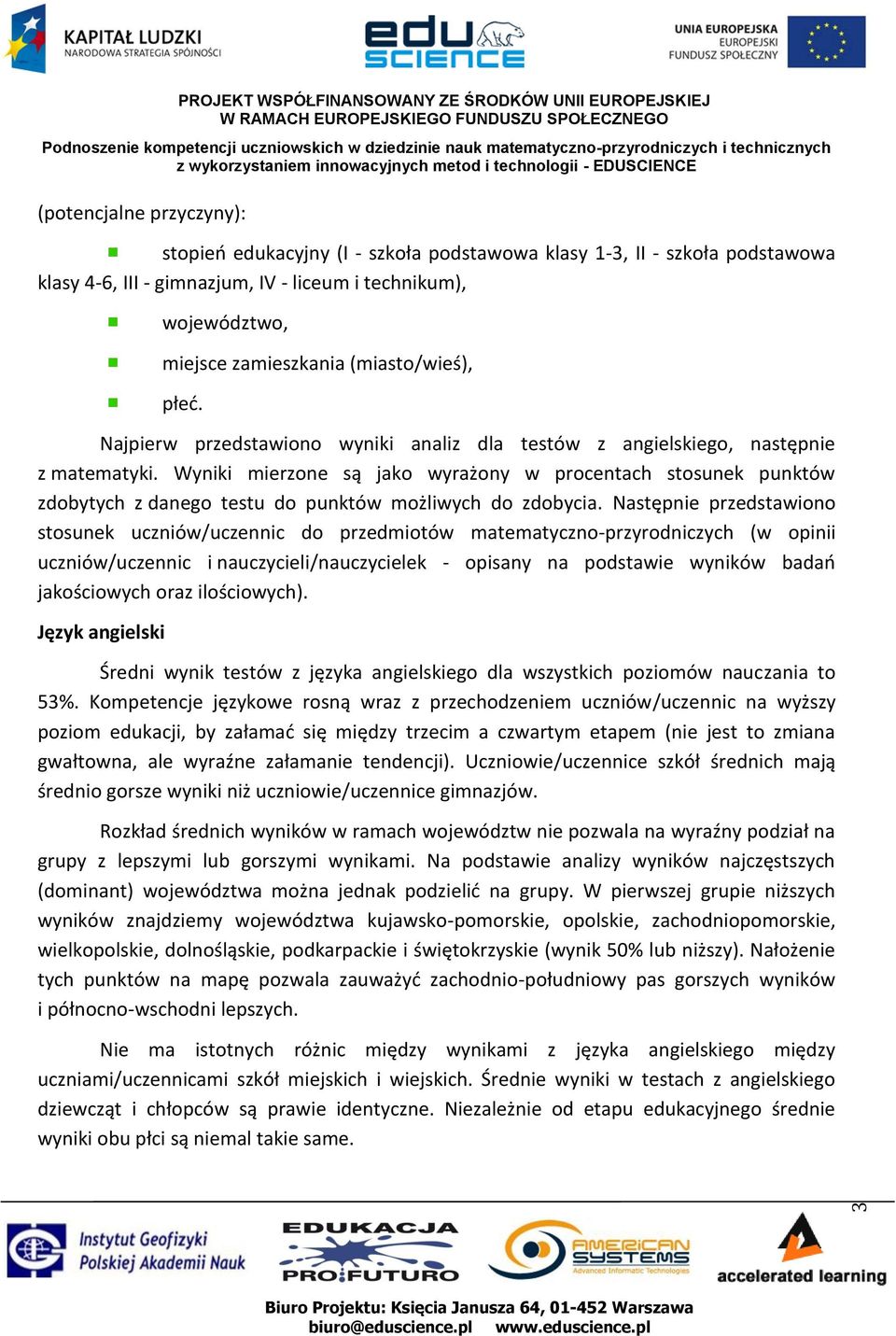 Wyniki mierzone są jako wyrażony w procentach stosunek punktów zdobytych z danego testu do punktów możliwych do zdobycia.