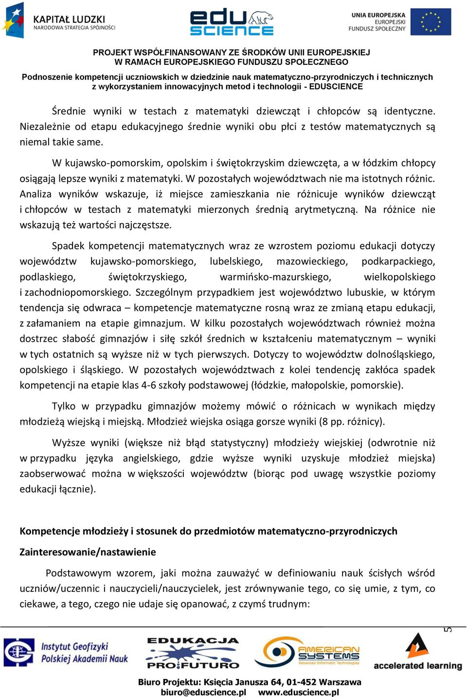 Analiza wyników wskazuje, iż miejsce zamieszkania nie różnicuje wyników dziewcząt i chłopców w testach z matematyki mierzonych średnią arytmetyczną. Na różnice nie wskazują też wartości najczęstsze.