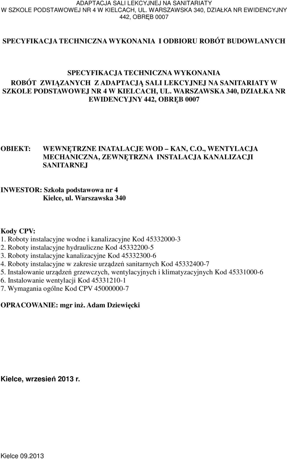 Warszawska 340 Kody CPV: 1. Roboty instalacyjne wodne i kanalizacyjne Kod 45332000-3 2. Roboty instalacyjne hydrauliczne Kod 45332200-5 3. Roboty instalacyjne kanalizacyjne Kod 45332300-6 4.