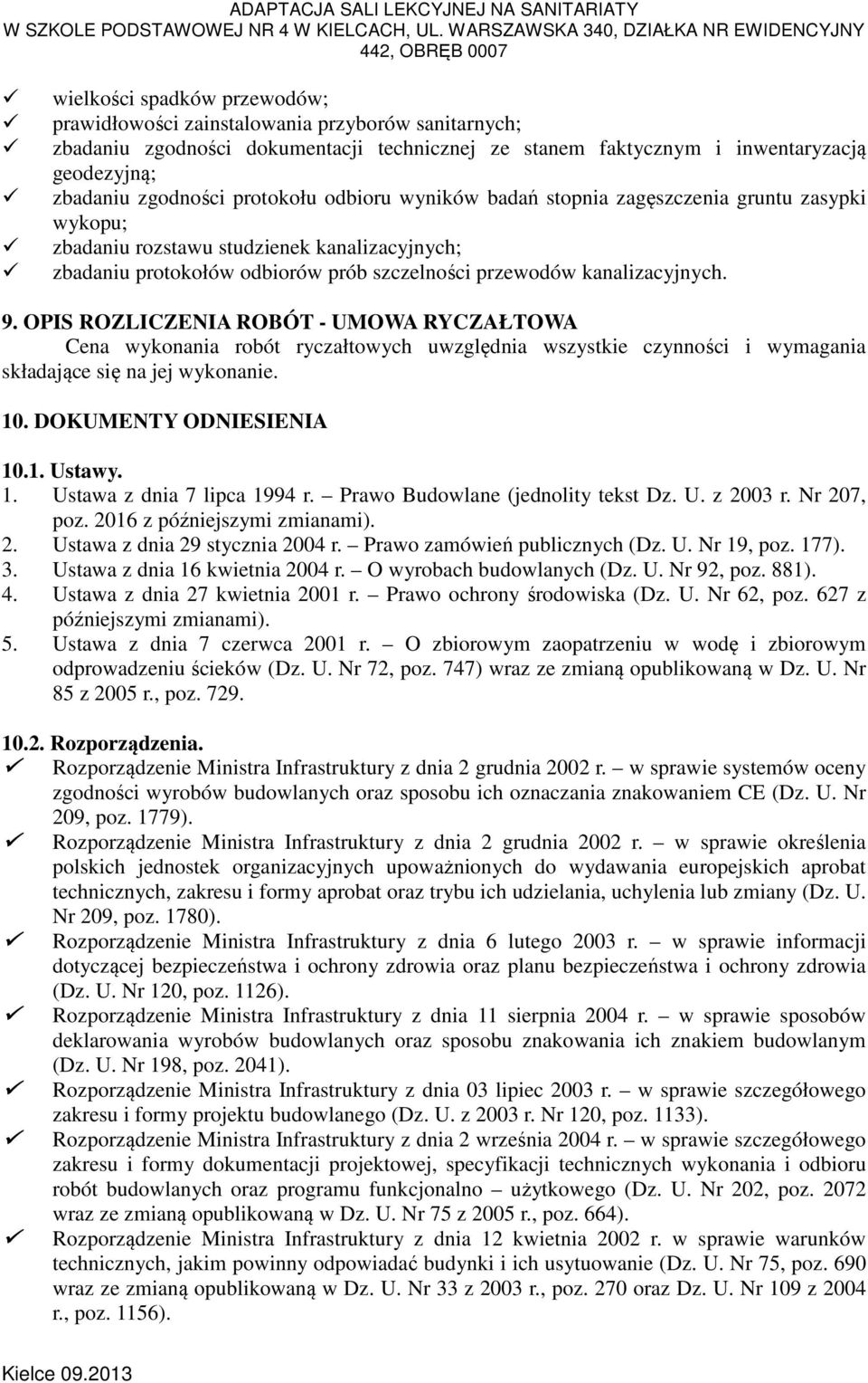 OPIS ROZLICZENIA ROBÓT - UMOWA RYCZAŁTOWA Cena wykonania robót ryczałtowych uwzględnia wszystkie czynności i wymagania składające się na jej wykonanie. 10. DOKUMENTY ODNIESIENIA 10.1. Ustawy. 1. Ustawa z dnia 7 lipca 1994 r.