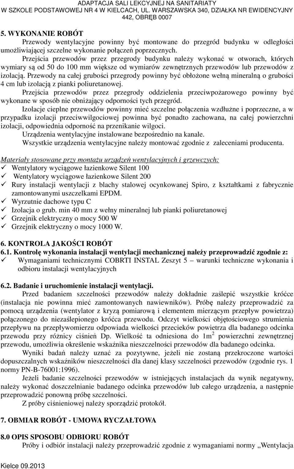 Przewody na całej grubości przegrody powinny być obłożone wełną mineralną o grubości 4 cm lub izolacją z pianki poliuretanowej.