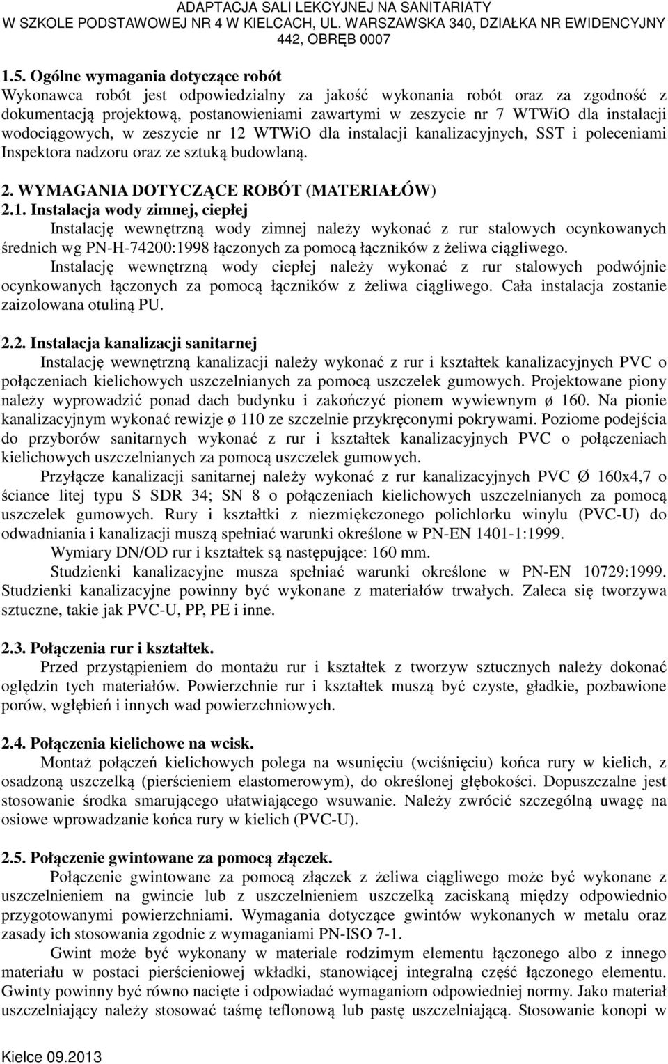 WTWiO dla instalacji kanalizacyjnych, SST i poleceniami Inspektora nadzoru oraz ze sztuką budowlaną. 2. WYMAGANIA DOTYCZĄCE ROBÓT (MATERIAŁÓW) 2.1.