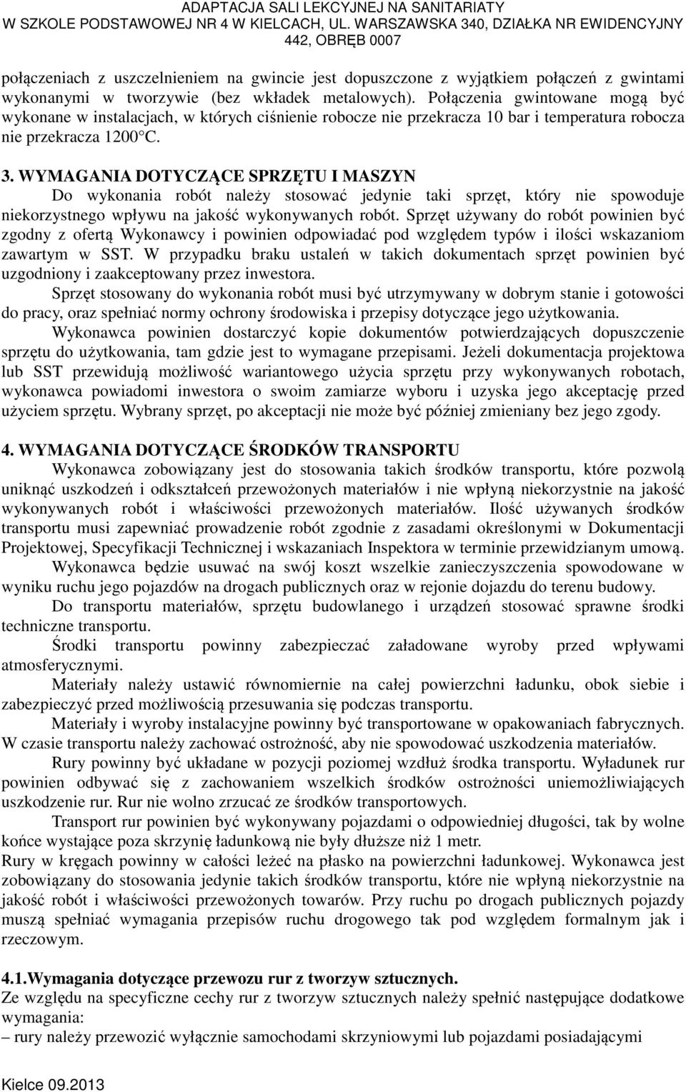 WYMAGANIA DOTYCZĄCE SPRZĘTU I MASZYN Do wykonania robót należy stosować jedynie taki sprzęt, który nie spowoduje niekorzystnego wpływu na jakość wykonywanych robót.