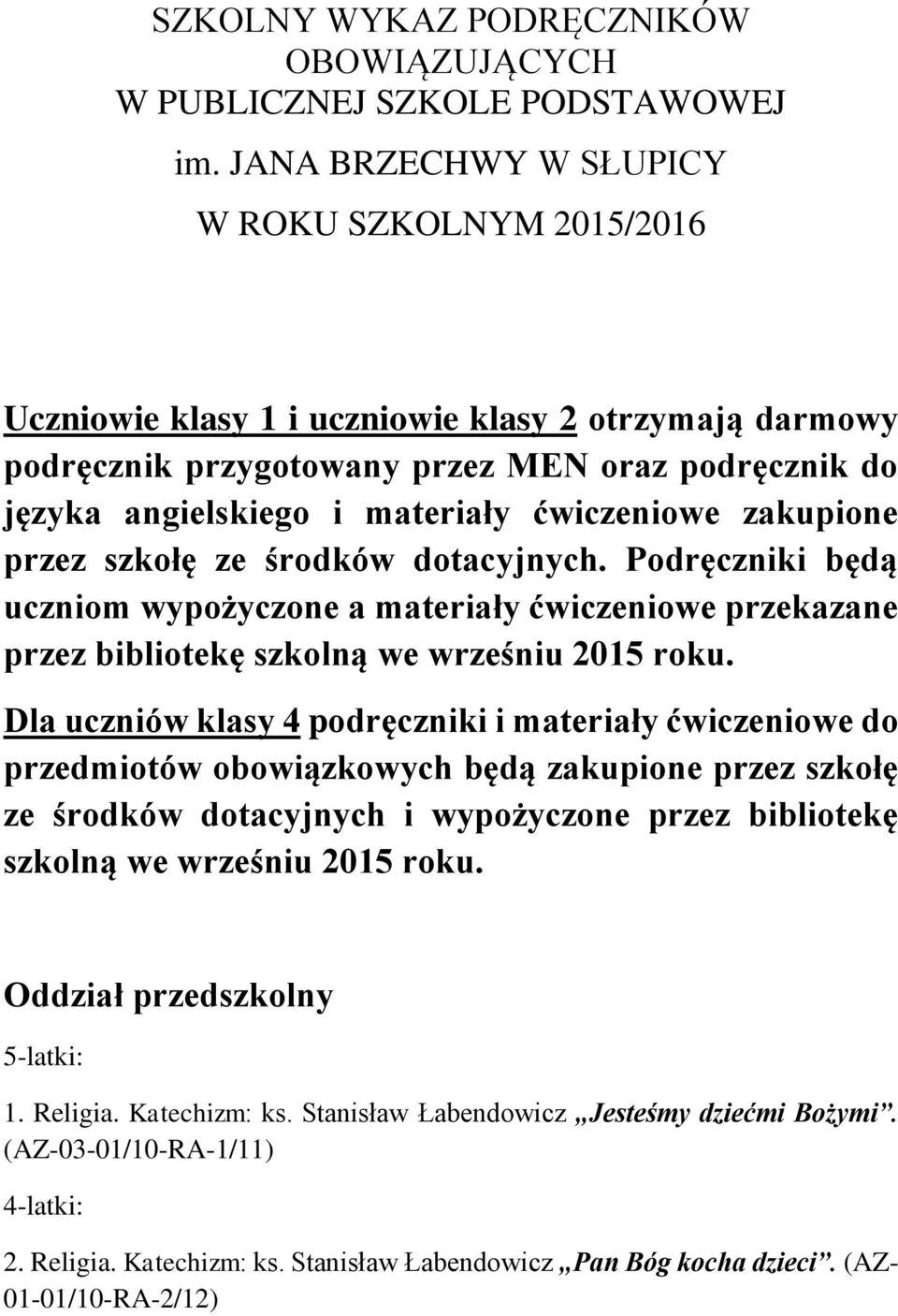 ćwiczeniowe zakupione przez szkołę ze środków dotacyjnych. Podręczniki będą uczniom wypożyczone a materiały ćwiczeniowe przekazane przez bibliotekę szkolną we wrześniu 2015 roku.