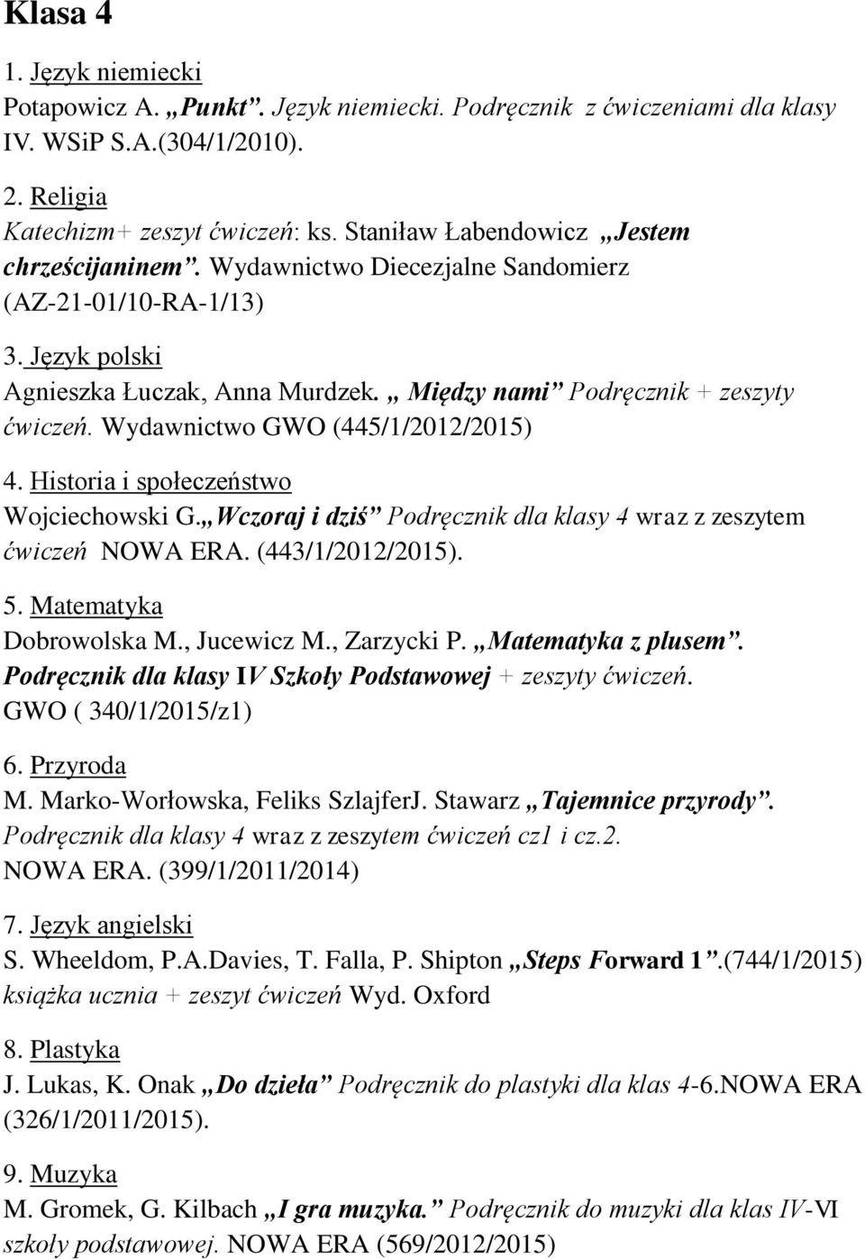 Wydawnictwo GWO (445/1/2012/2015) 4. Historia i społeczeństwo Wojciechowski G. Wczoraj i dziś Podręcznik dla klasy 4 wraz z zeszytem ćwiczeń NOWA ERA. (443/1/2012/2015). 5. Matematyka Dobrowolska M.