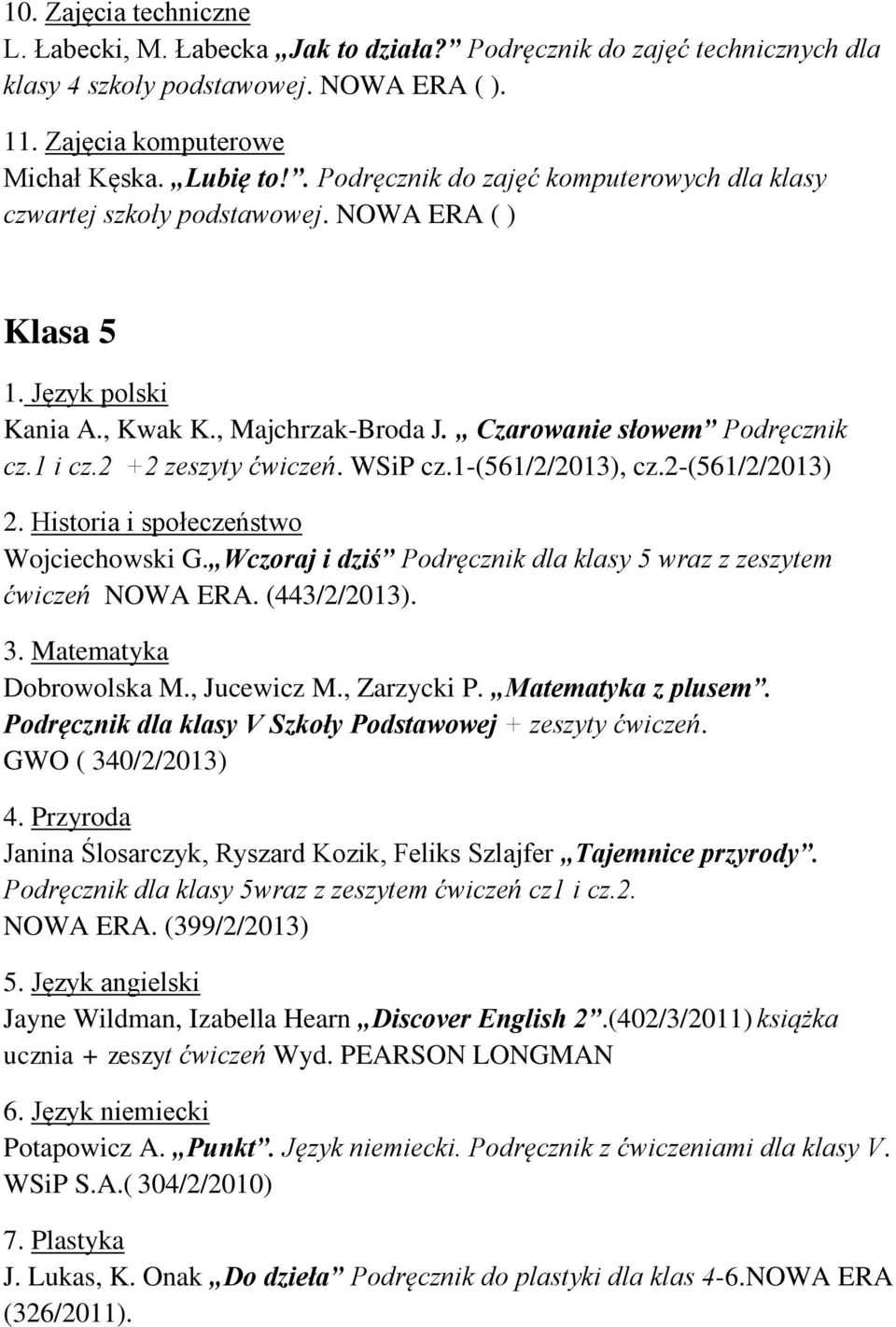 2 +2 zeszyty ćwiczeń. WSiP cz.1-(561/2/2013), cz.2-(561/2/2013) 2. Historia i społeczeństwo Wojciechowski G. Wczoraj i dziś Podręcznik dla klasy 5 wraz z zeszytem ćwiczeń NOWA ERA. (443/2/2013). 3.