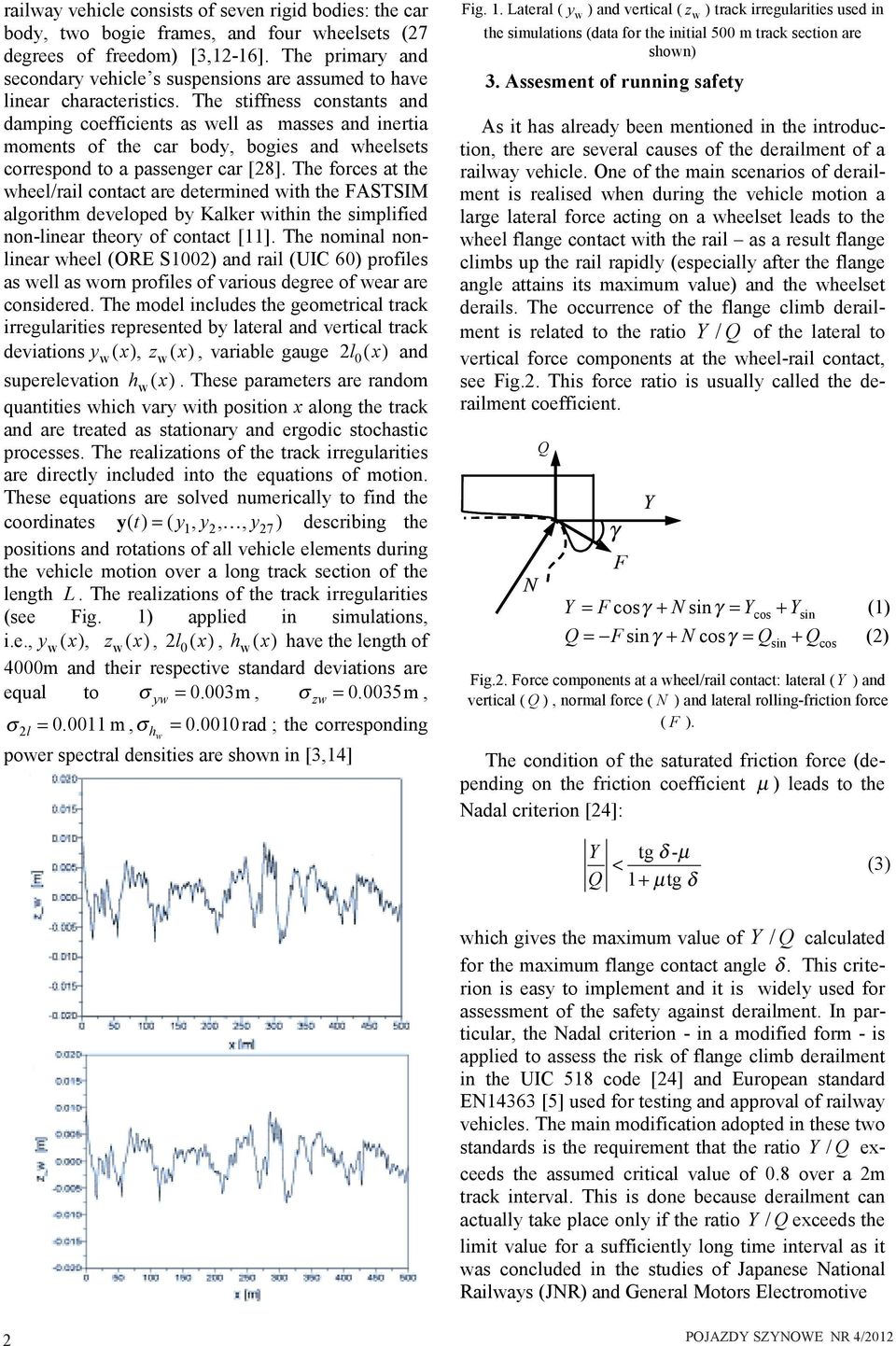 The stiffness constants and damping coefficients as well as masses and inertia moments of the car body, bogies and wheelsets correspond to a passenger car [28].