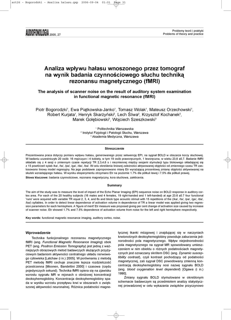 rezonansu magnetycznego (fmri) The analysis of scanner noise on the result of auditory system examination in functional magnetic resonance (fmri) Piotr Bogorodzki 1, Ewa Pi¹tkowska-Janko 1, Tomasz