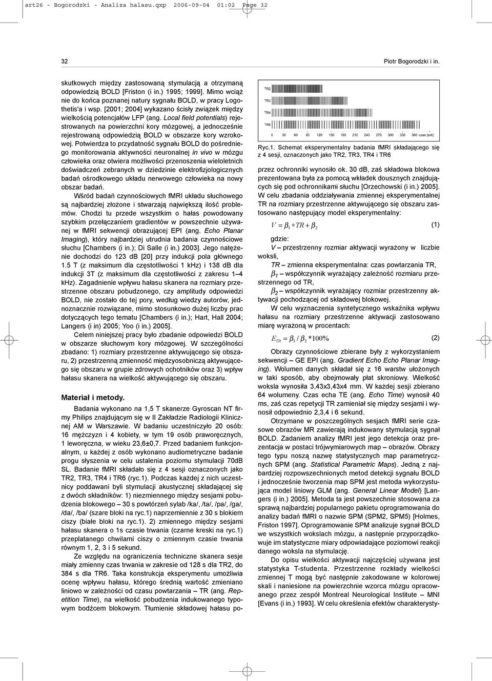 Local field potentials) rejestrowanych na powierzchni kory mózgowej, a jednoczeœnie rejestrowan¹ odpowiedzi¹ BOLD w obszarze kory wzrokowej.