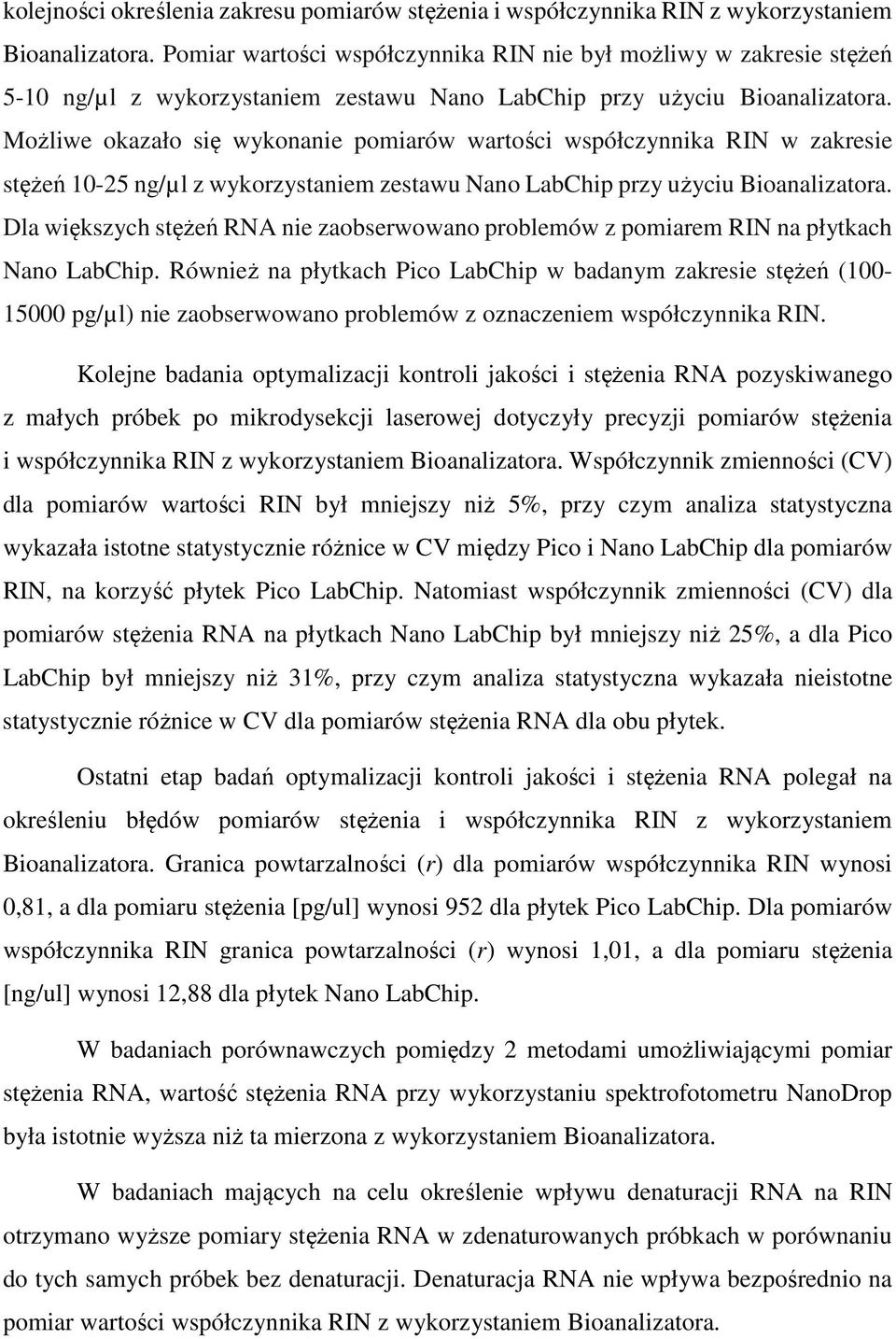 Możliwe okazało się wykonanie pomiarów wartości współczynnika RIN w zakresie stężeń 10-25 ng/µl z wykorzystaniem zestawu Nano LabChip przy użyciu Bioanalizatora.