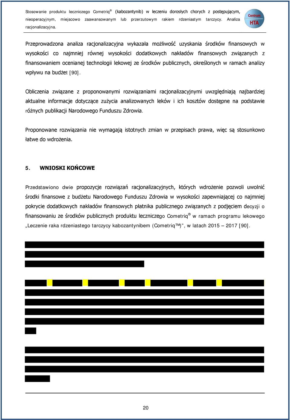 Przeprowadzona analiza racjonalizacyjna wykazała możliwość uzyskania środków finansowych w wysokości co najmniej równej wysokości dodatkowych nakładów finansowych związanych z finansowaniem ocenianej