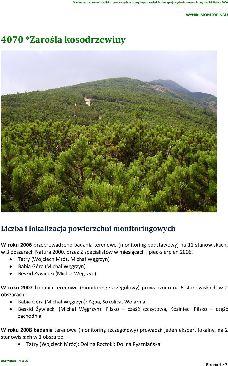 Tatry (Wojciech Mróz, Michał Węgrzyn) Babia Góra (Michał Węgrzyn) Beskid Żywiecki (Michał Węgrzyn) W roku 2007 badania terenowe (monitoring szczegółowy) prowadzono na 6 stanowiskach w 2