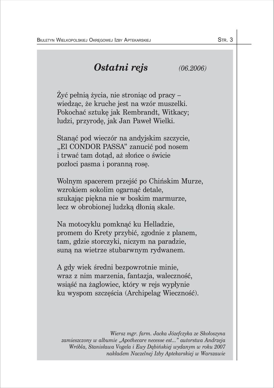 Stanąć pod wieczór na andyjskim szczycie, El CONDOR PASSA zanucić pod nosem i trwać tam dotąd, aż słońce o świcie pozłoci pasma i poranną rosę.