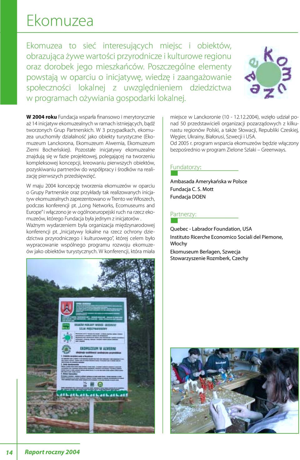W 2004 roku Fundacja wsparła finansowo i merytorycznie aż 14 inicjatyw ekomuzealnych w ramach istniejących, bądź tworzonych Grup Partnerskich.