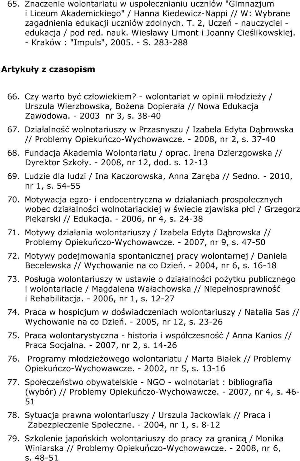 - wolontariat w opinii młodzieży / Urszula Wierzbowska, Bożena Dopierała // Nowa Edukacja Zawodowa. - 2003 nr 3, s. 38-40 67.