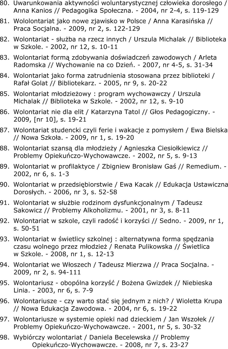 - 2002, nr 12, s. 10-11 83. Wolontariat formą zdobywania doświadczeń zawodowych / Arleta Radomska // Wychowanie na co Dzień. - 2007, nr 4-5, s. 31-34 84.