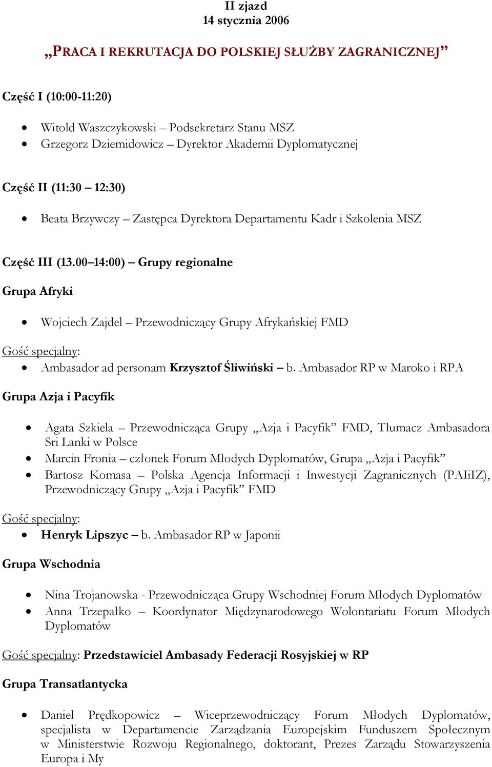 00 14:00) Grupy regionalne Grupa Afryki Wojciech Zajdel Przewodniczący Grupy Afrykańskiej FMD Ambasador ad personam Krzysztof Śliwiński b.