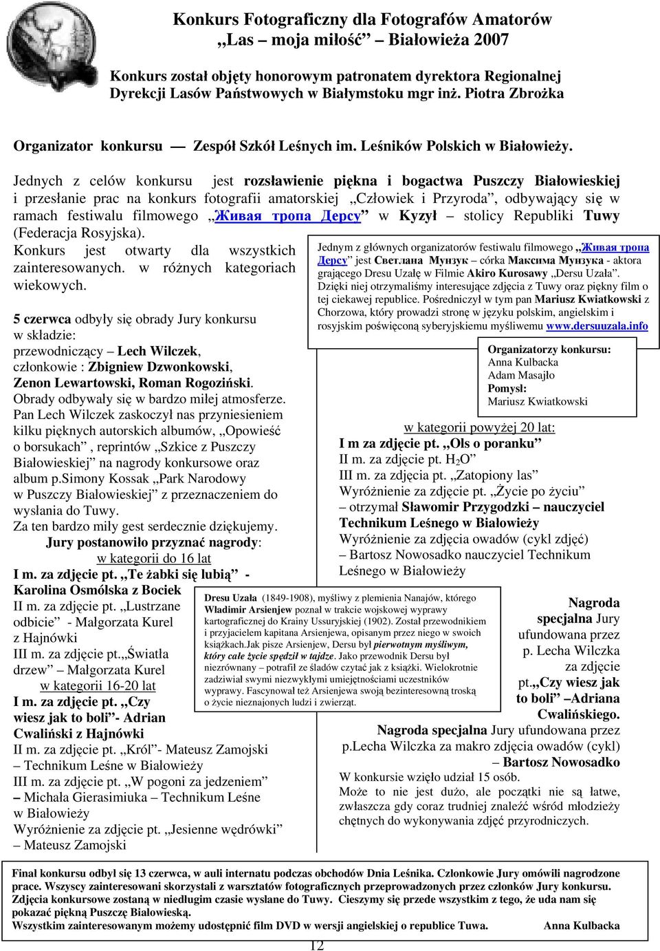 Jednych z celów konkursu jest rozsławienie piękna i bogactwa Puszczy Białowieskiej i przesłanie prac na konkurs fotografii amatorskiej Człowiek i Przyroda, odbywający się w ramach festiwalu filmowego