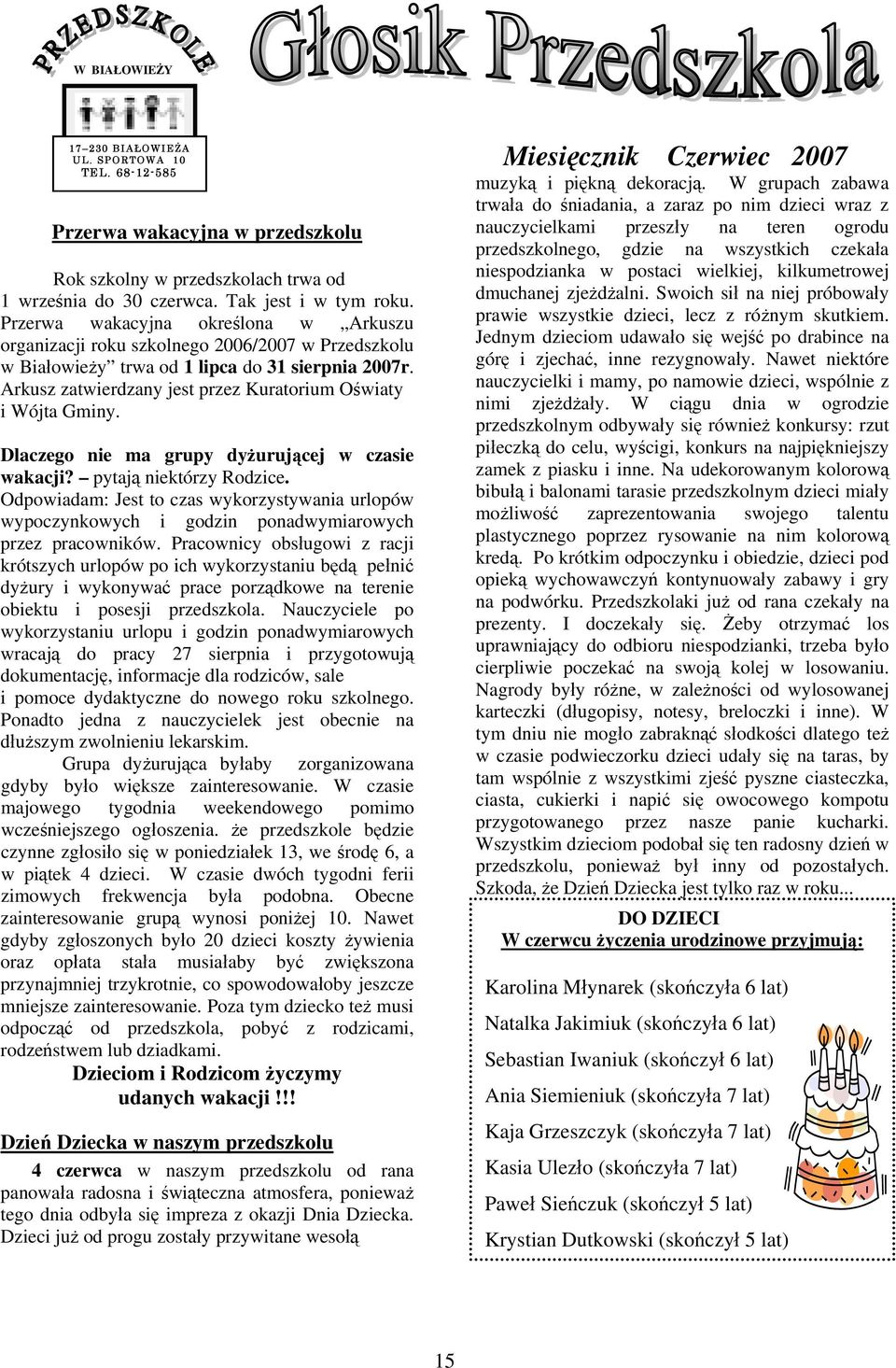 Arkusz zatwierdzany jest przez Kuratorium Oświaty i Wójta Gminy. Dlaczego nie ma grupy dyżurującej w czasie wakacji? pytają niektórzy Rodzice.