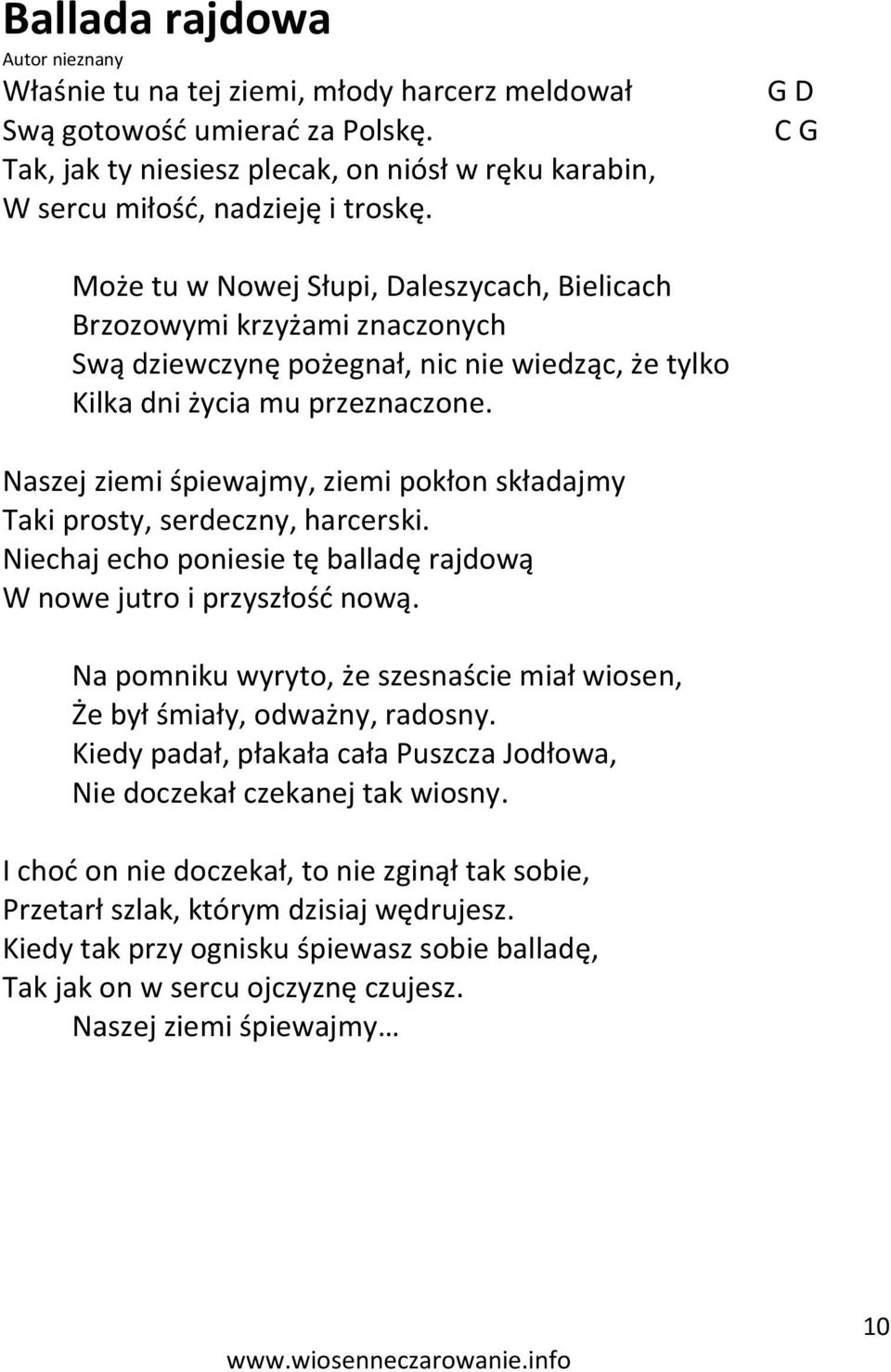 Naszej ziemi śpiewajmy, ziemi pokłon składajmy Taki prosty, serdeczny, harcerski. Niechaj echo poniesie tę balladę rajdową W nowe jutro i przyszłośd nową.