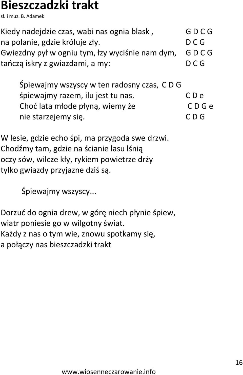 Chod lata młode płyną, wiemy że nie starzejemy się. G D C G D C G G D C G D C G C D e C D G e C D G W lesie, gdzie echo śpi, ma przygoda swe drzwi.