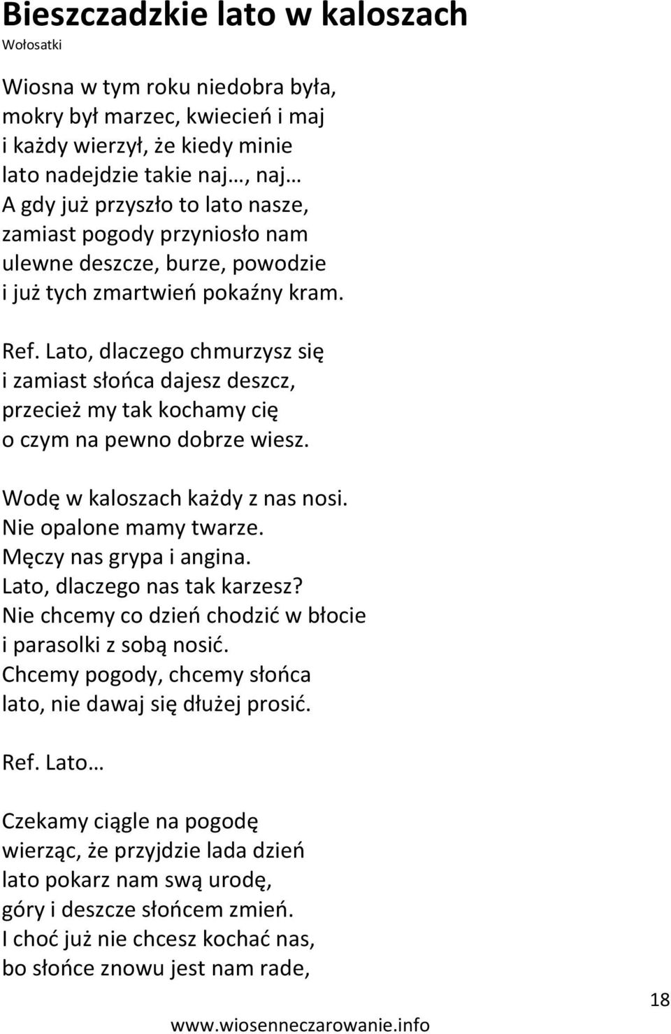 Lato, dlaczego chmurzysz się i zamiast słooca dajesz deszcz, przecież my tak kochamy cię o czym na pewno dobrze wiesz. Wodę w kaloszach każdy z nas nosi. Nie opalone mamy twarze.