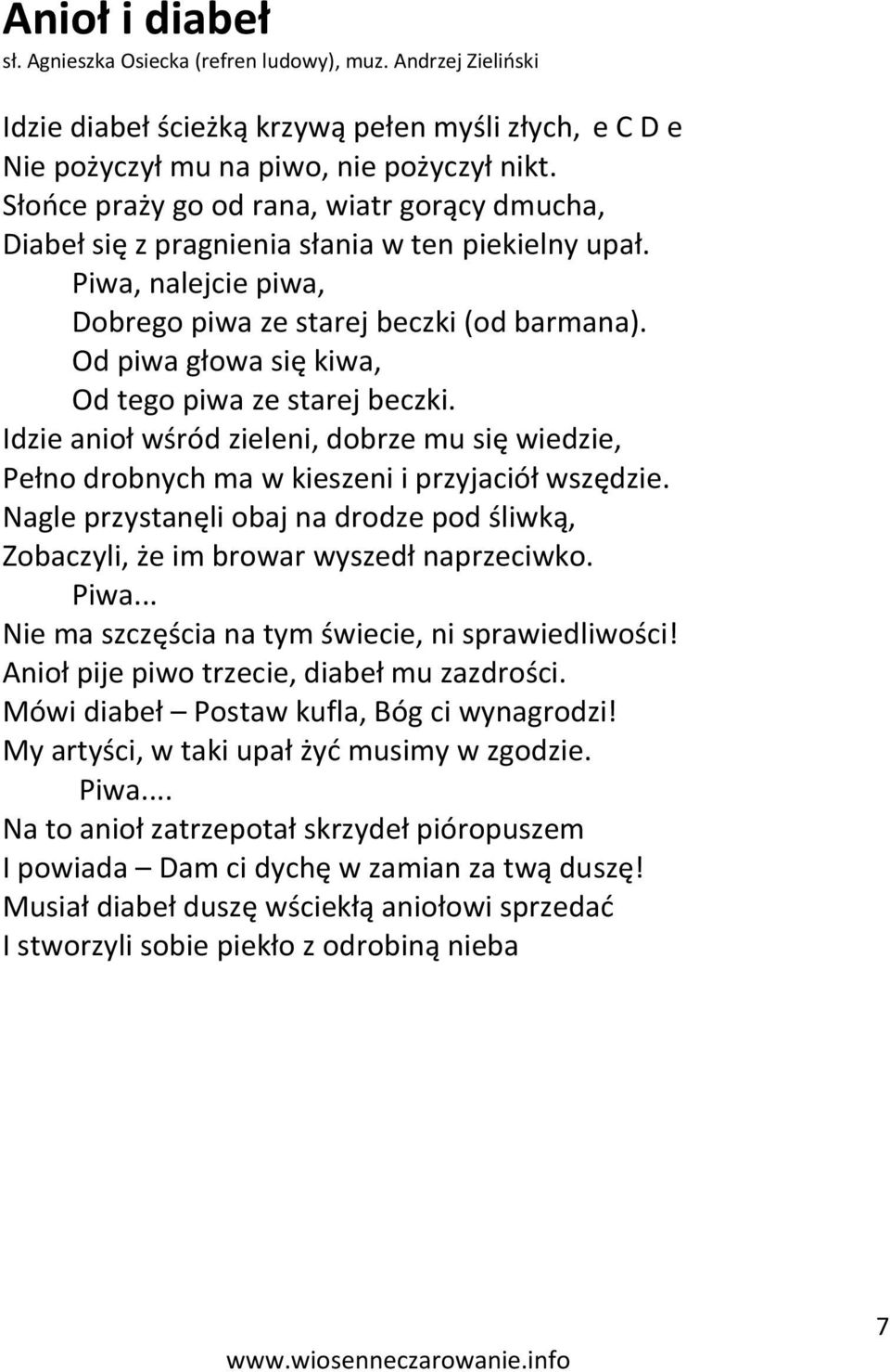 Od piwa głowa się kiwa, Od tego piwa ze starej beczki. Idzie anioł wśród zieleni, dobrze mu się wiedzie, Pełno drobnych ma w kieszeni i przyjaciół wszędzie.