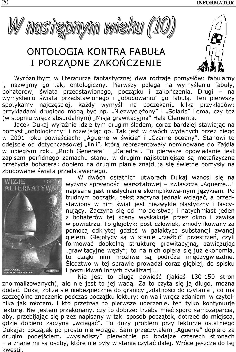 Ten pierwszy spotykamy najczęściej, każdy wymyśli na poczekaniu kilka przykładów; przykładami drugiego mogą być np.