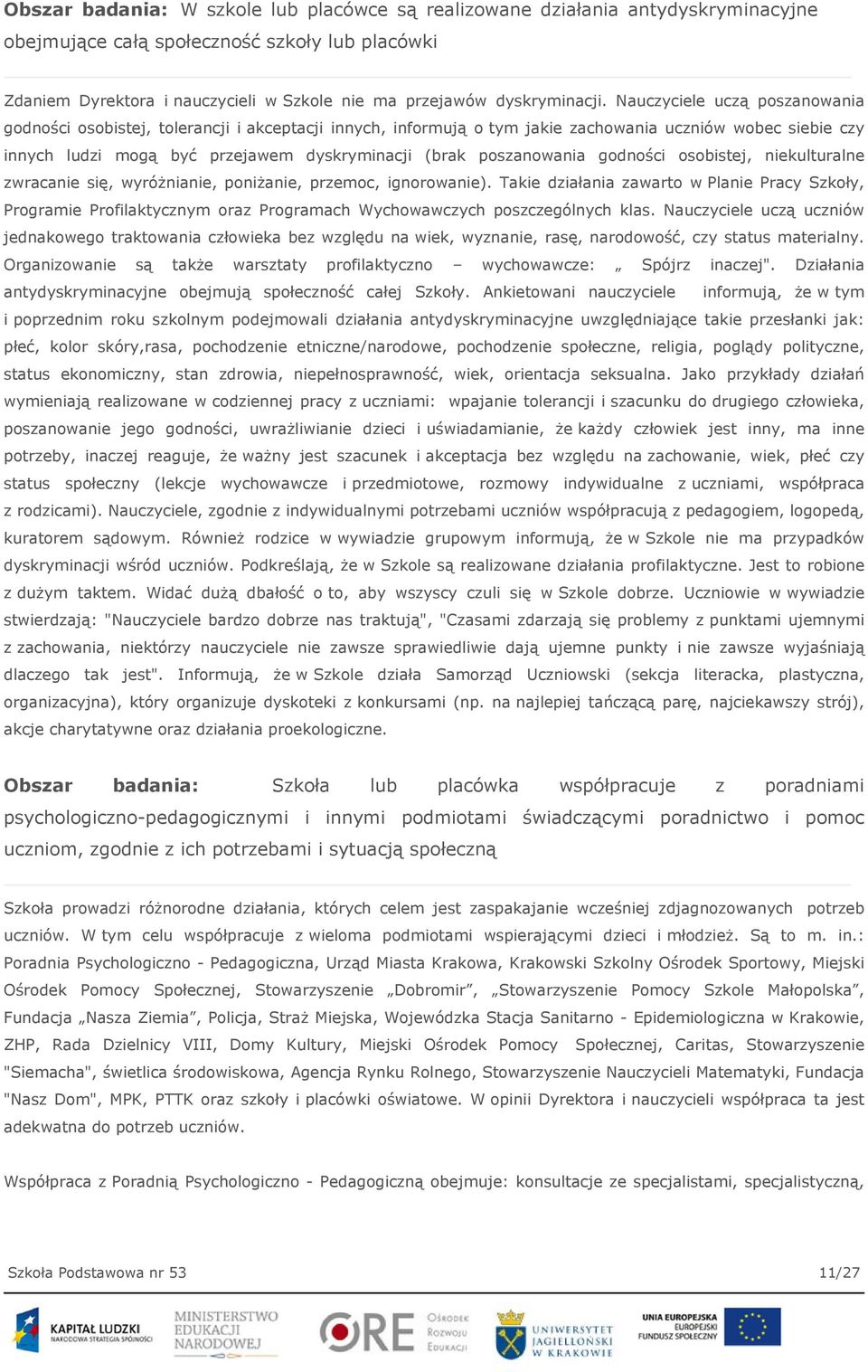 Nauczyciele uczą poszanowania godności osobistej, tolerancji i akceptacji innych, informują o tym jakie zachowania uczniów wobec siebie czy innych ludzi mogą być przejawem dyskryminacji (brak