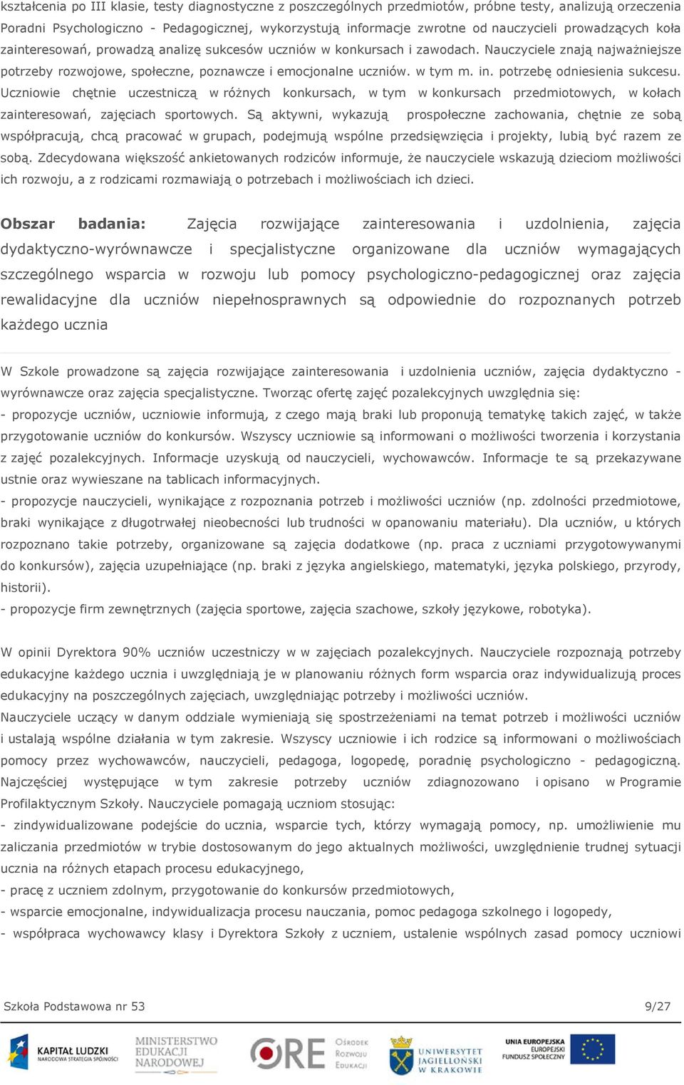 potrzebę odniesienia sukcesu. Uczniowie chętnie uczestniczą w różnych konkursach, w tym w konkursach przedmiotowych, w kołach zainteresowań, zajęciach sportowych.