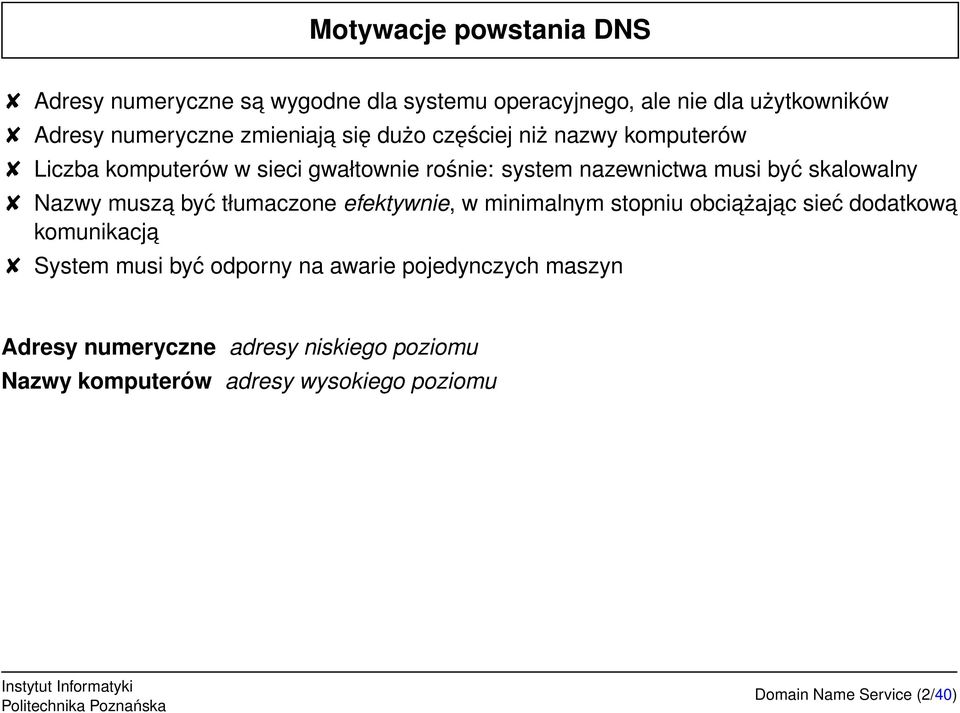 skalowalny Nazwy musza być tłumaczone efektywnie, w minimalnym stopniu obciażaj ac sieć dodatkowa komunikacja System musi być