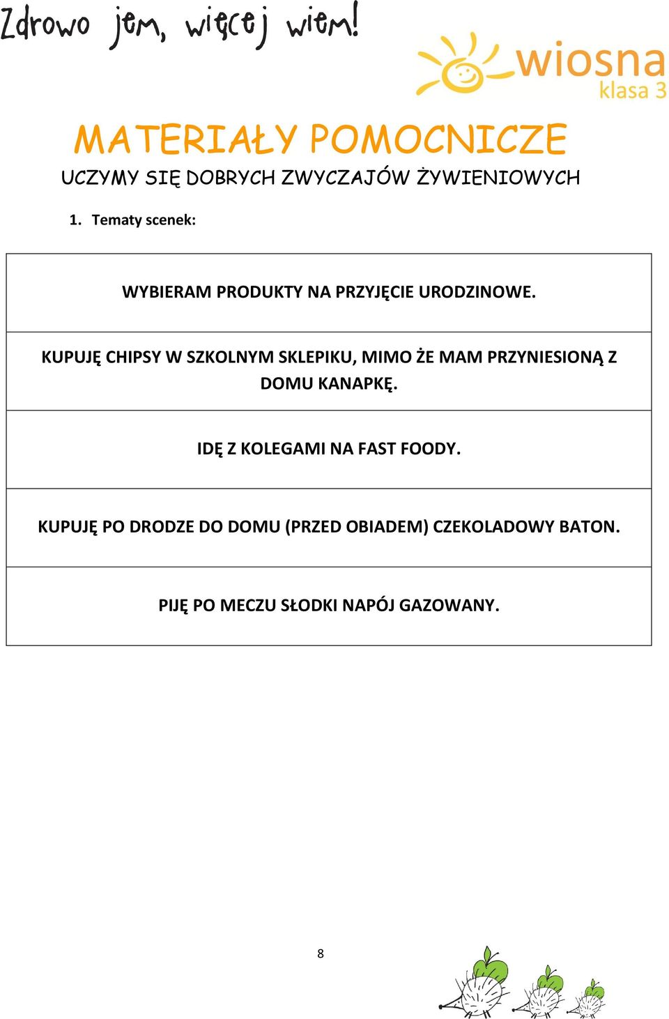 KUPUJĘ CHIPSY W SZKOLNYM SKLEPIKU, MIMO ŻE MAM PRZYNIESIONĄ Z DOMU KANAPKĘ.