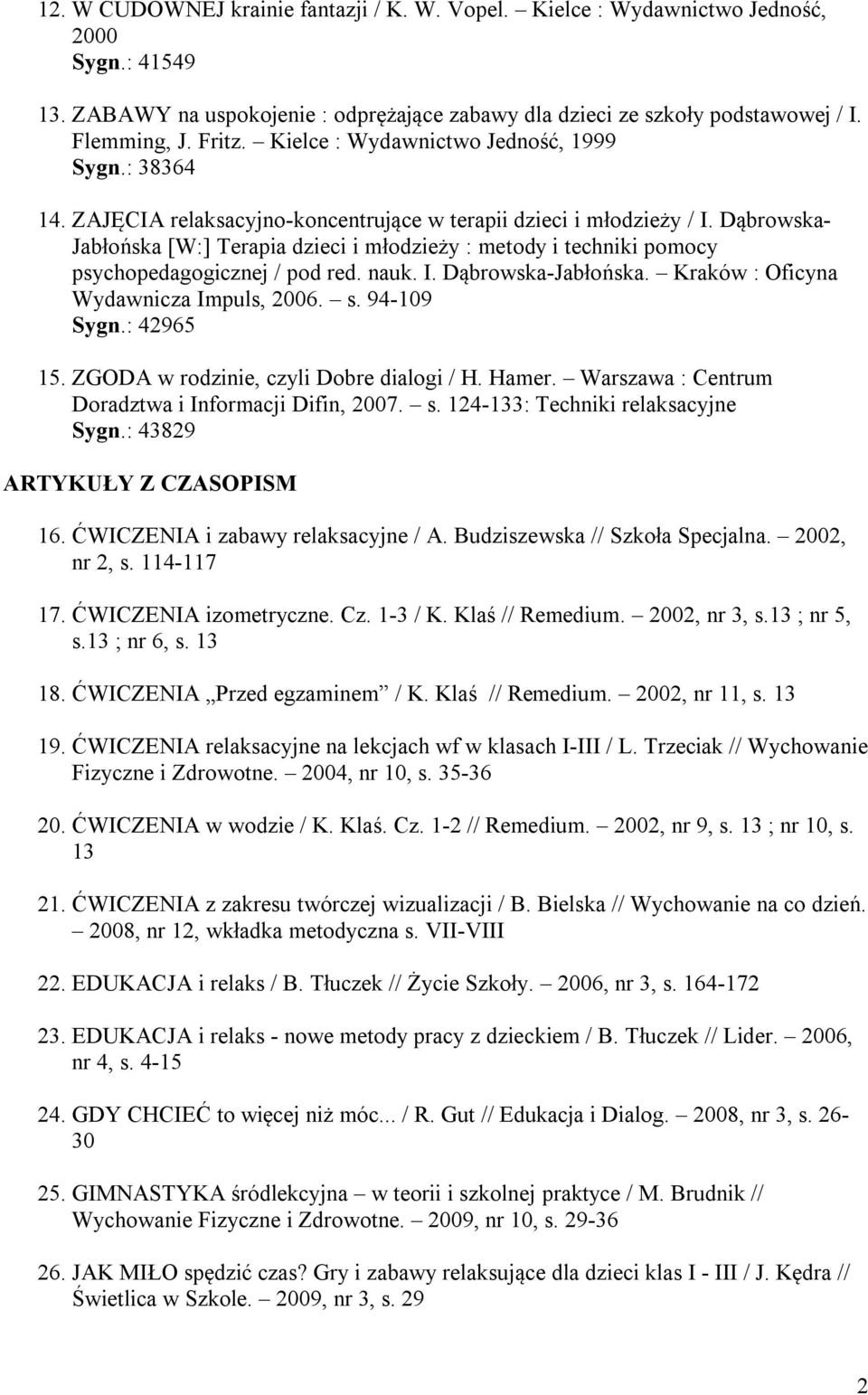 Dąbrowska- Jabłońska [W:] Terapia dzieci i młodzieży : metody i techniki pomocy psychopedagogicznej / pod red. nauk. I. Dąbrowska-Jabłońska. Kraków : Oficyna Wydawnicza Impuls, 2006. s. 94-109 Sygn.