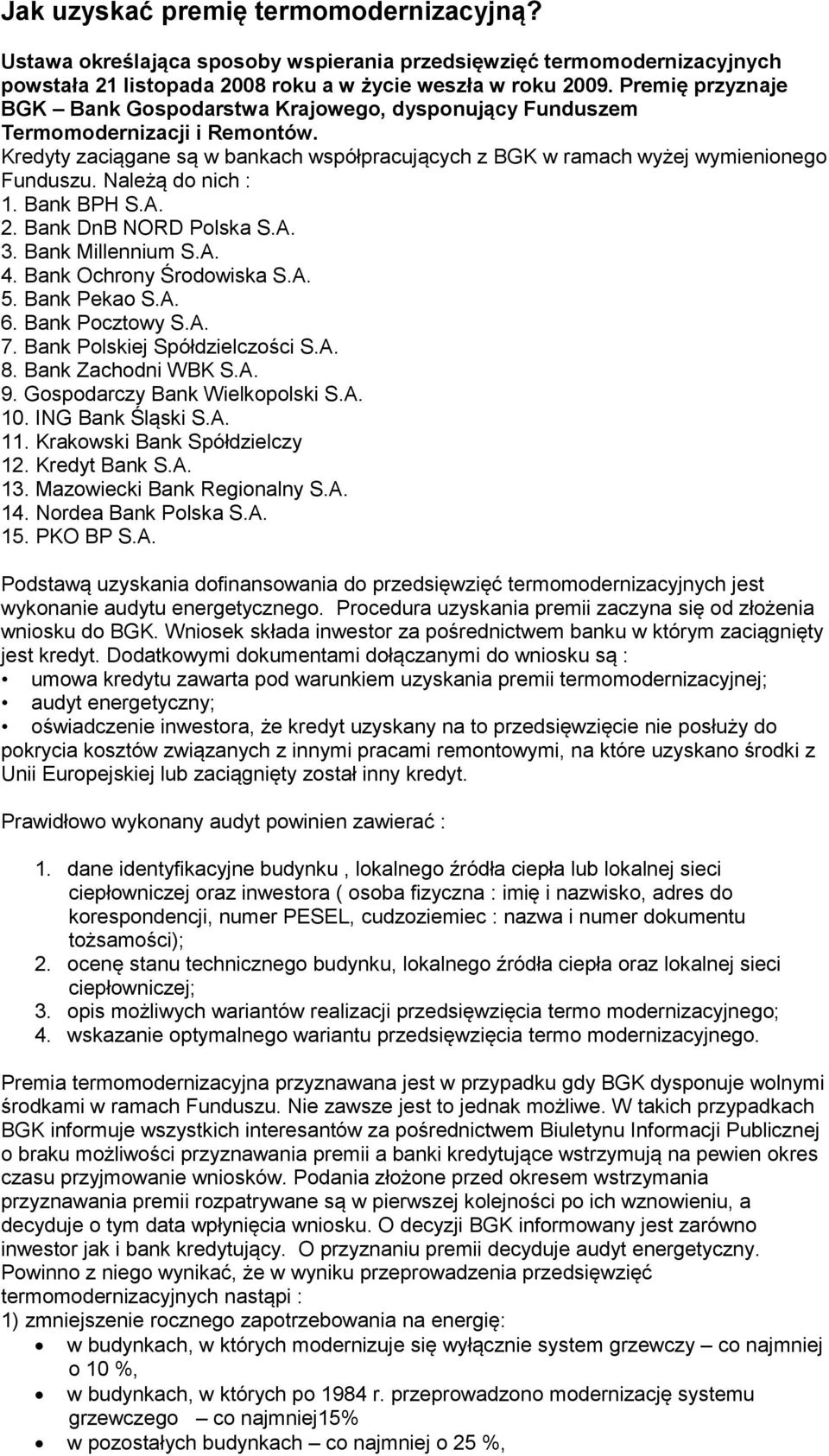 Należą do nich : 1. Bank BPH S.A. 2. Bank DnB NORD Polska S.A. 3. Bank Millennium S.A. 4. Bank Ochrony Środowiska S.A. 5. Bank Pekao S.A. 6. Bank Pocztowy S.A. 7. Bank Polskiej Spółdzielczości S.A. 8.